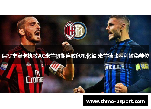 保罗丰塞卡执教AC米兰初期连败危机化解 米兰德比胜利暂稳帅位