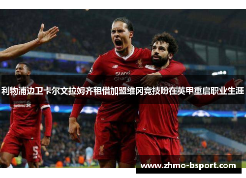 利物浦边卫卡尔文拉姆齐租借加盟维冈竞技盼在英甲重启职业生涯