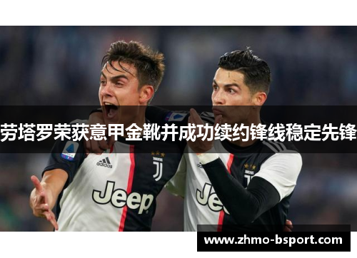 劳塔罗荣获意甲金靴并成功续约锋线稳定先锋